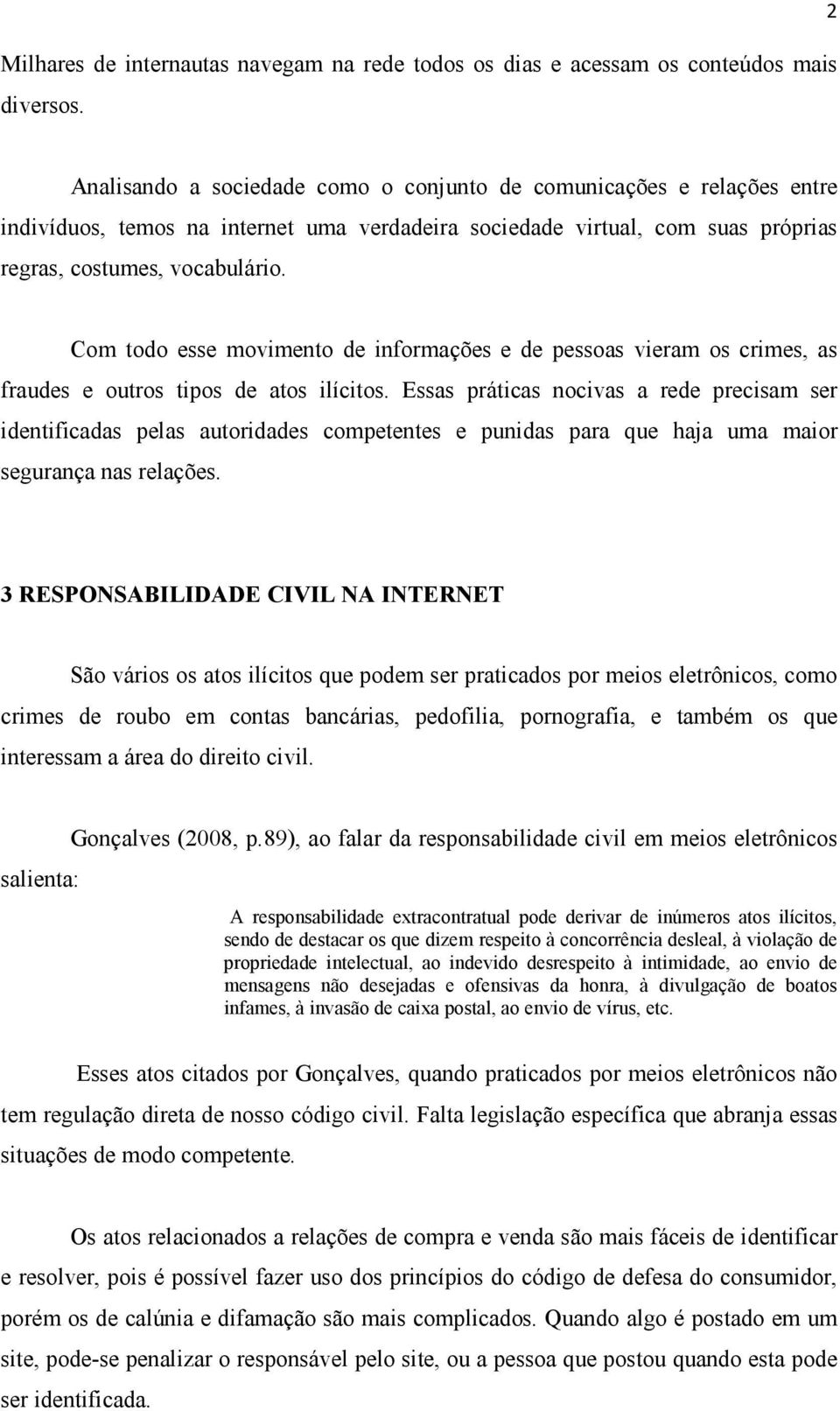 Com todo esse movimento de informações e de pessoas vieram os crimes, as fraudes e outros tipos de atos ilícitos.