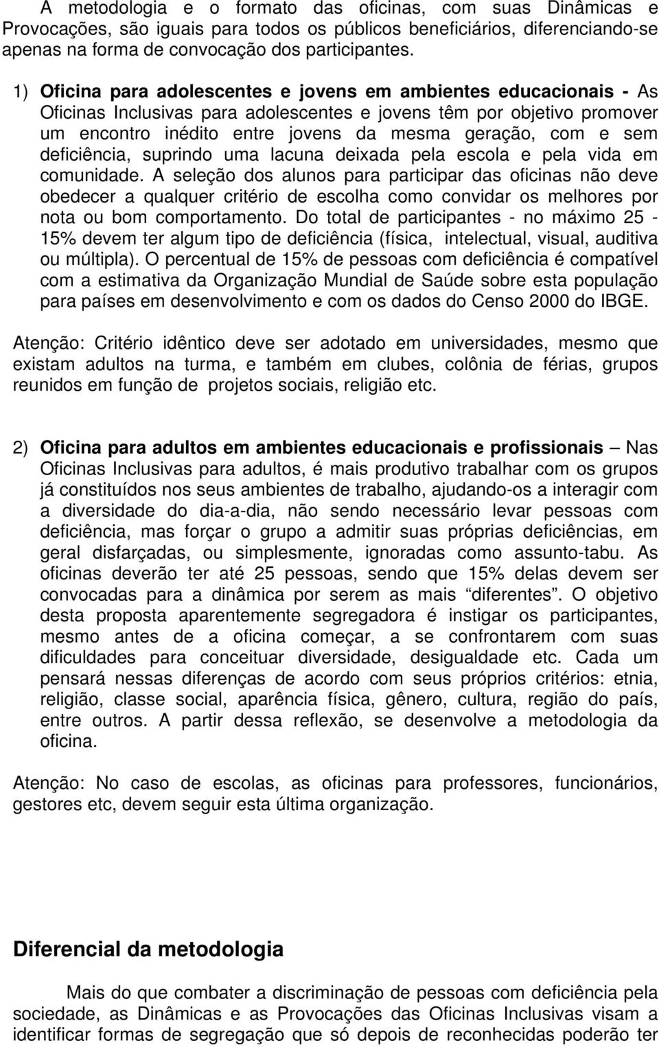 sem deficiência, suprindo uma lacuna deixada pela escola e pela vida em comunidade.