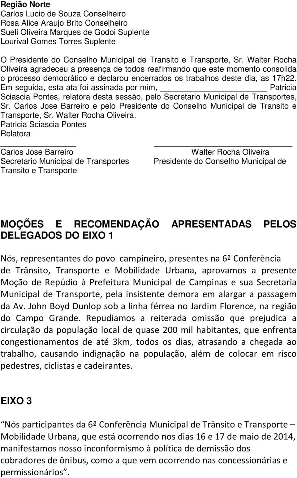 Em seguida, esta ata foi assinada por mim, Patricia Sciascia Pontes, relatora desta sessão, pelo Secretario Municipal de Transportes, Sr.