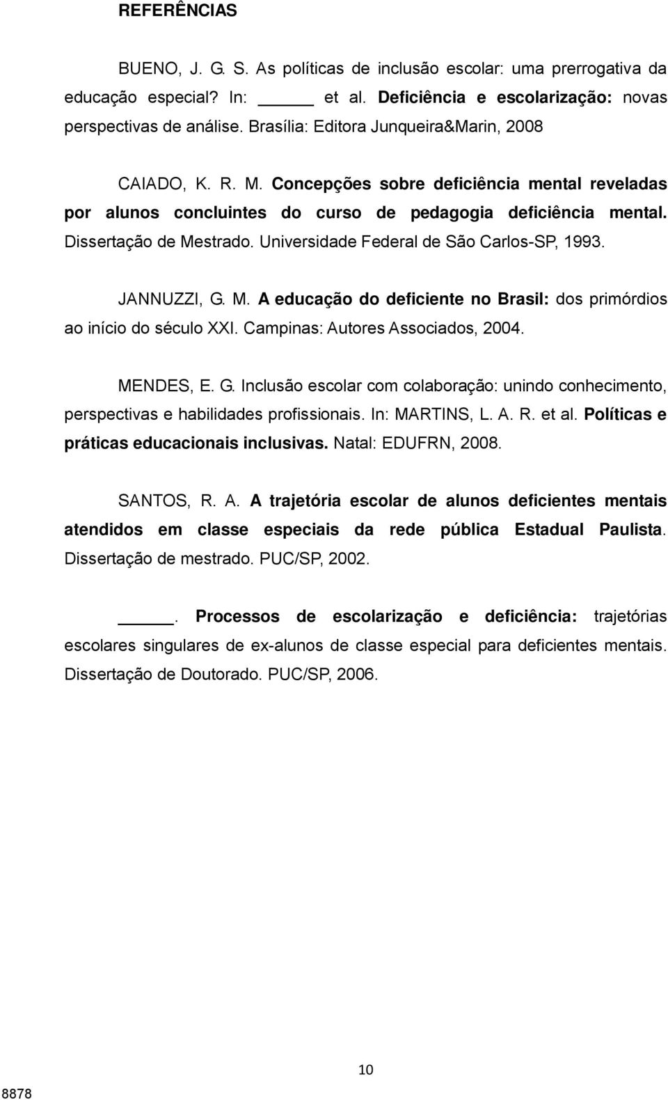 Universidade Federal de São Carlos-SP, 1993. JANNUZZI, G. M. A educação do deficiente no Brasil: dos primórdios ao início do século XXI. Campinas: Autores Associados, 2004. MENDES, E. G. Inclusão escolar com colaboração: unindo conhecimento, perspectivas e habilidades profissionais.