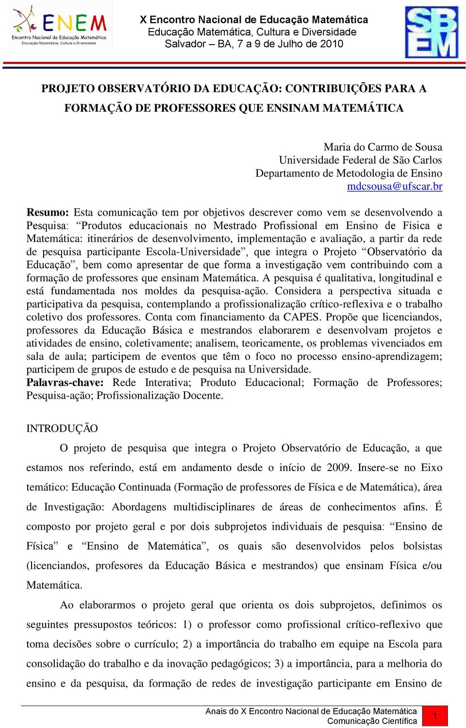 br Resumo: Esta comunicação tem por objetivos descrever como vem se desenvolvendo a Pesquisa: Produtos educacionais no Mestrado Profissional em Ensino de Física e Matemática: itinerários de