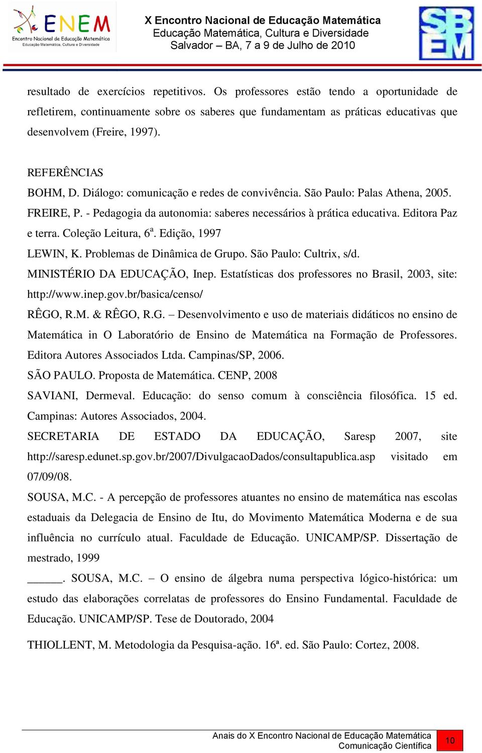 Coleção Leitura, 6 a. Edição, 1997 LEWIN, K. Problemas de Dinâmica de Grupo. São Paulo: Cultrix, s/d. MINISTÉRIO DA EDUCAÇÃO, Inep. Estatísticas dos professores no Brasil, 2003, site: http://www.inep.