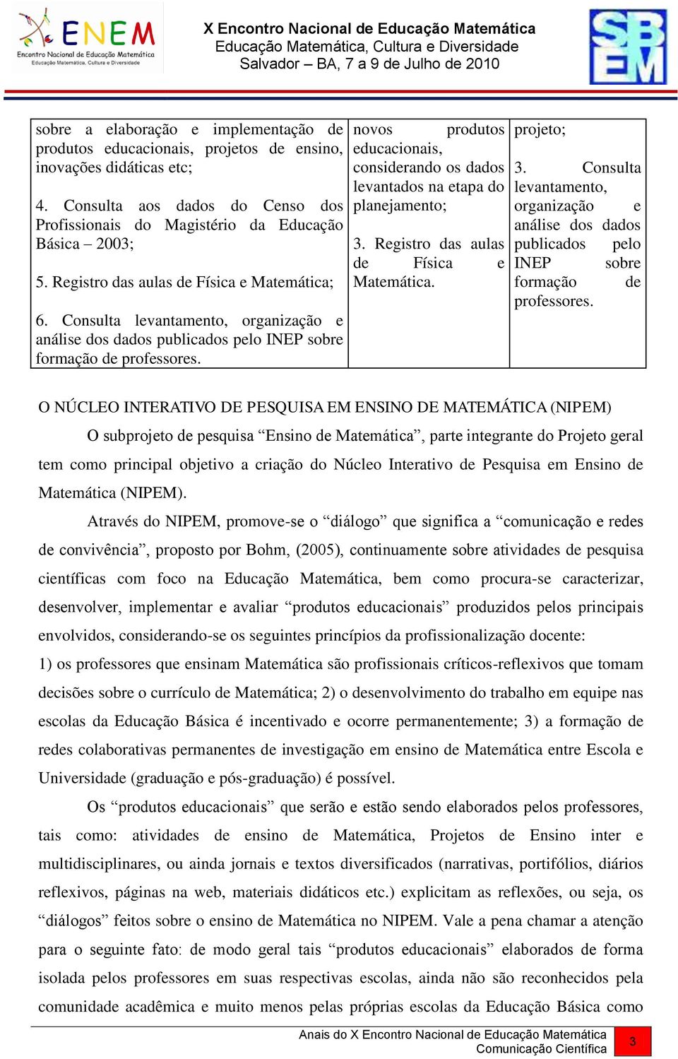 novos produtos educacionais, considerando os dados levantados na etapa do planejamento; 3. Registro das aulas de Física e Matemática. projeto; 3.