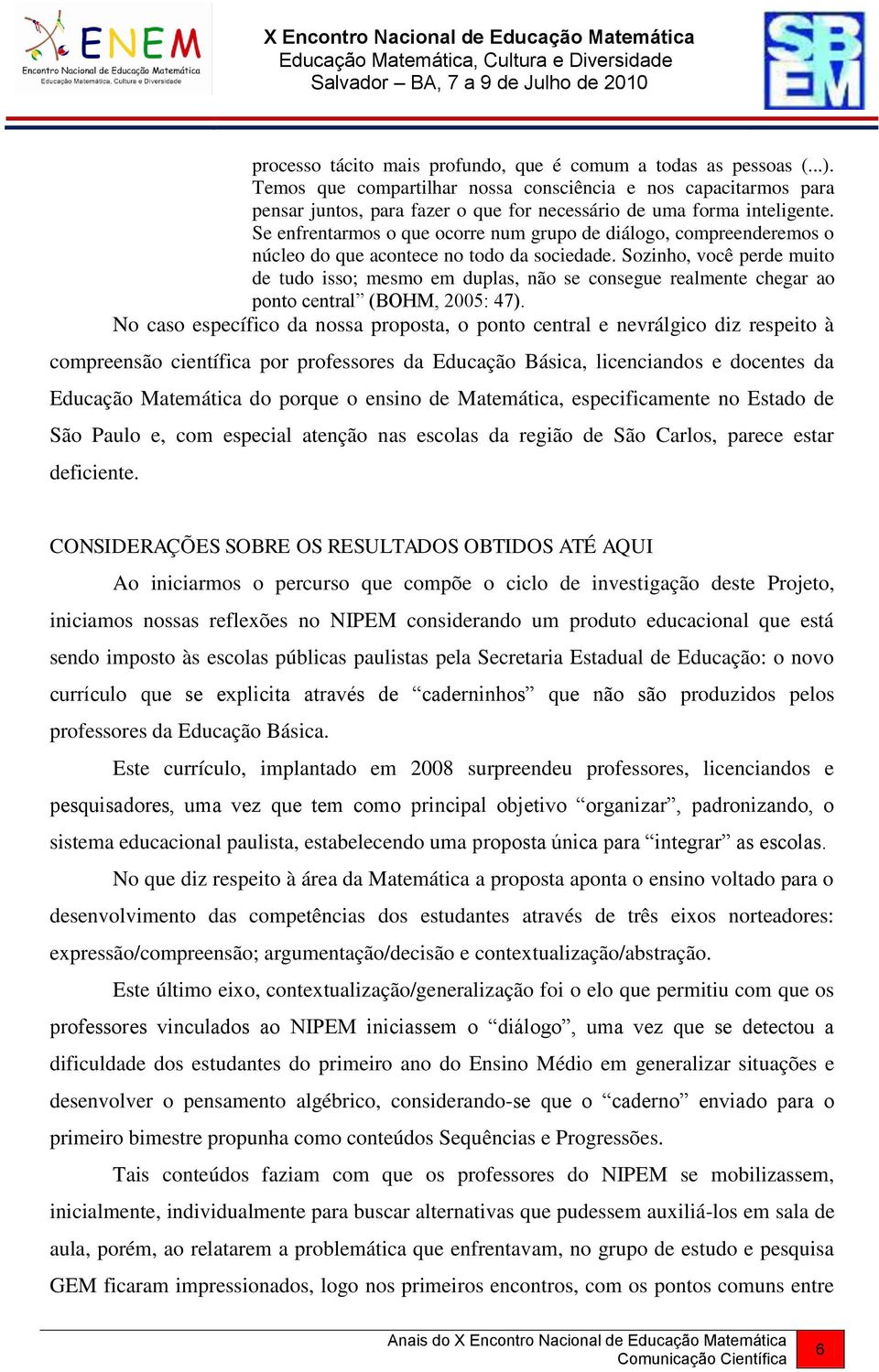 Se enfrentarmos o que ocorre num grupo de diálogo, compreenderemos o núcleo do que acontece no todo da sociedade.