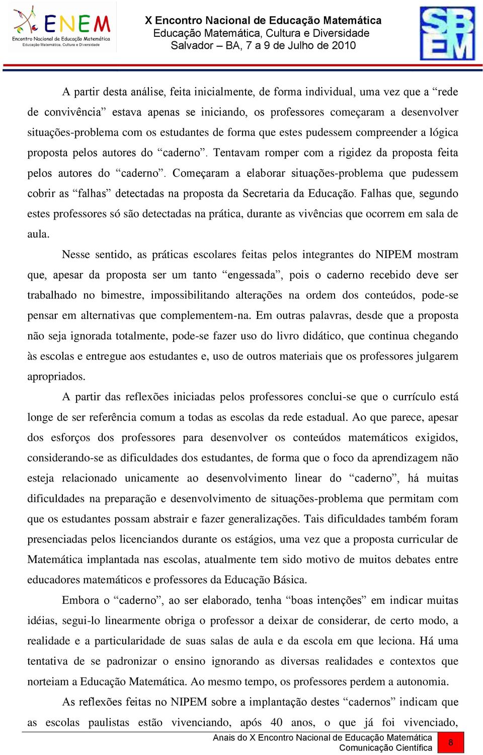 Começaram a elaborar situações-problema que pudessem cobrir as falhas detectadas na proposta da Secretaria da Educação.