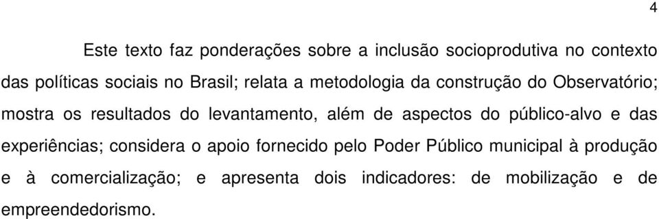 além de aspectos do público-alvo e das experiências; considera o apoio fornecido pelo Poder Público