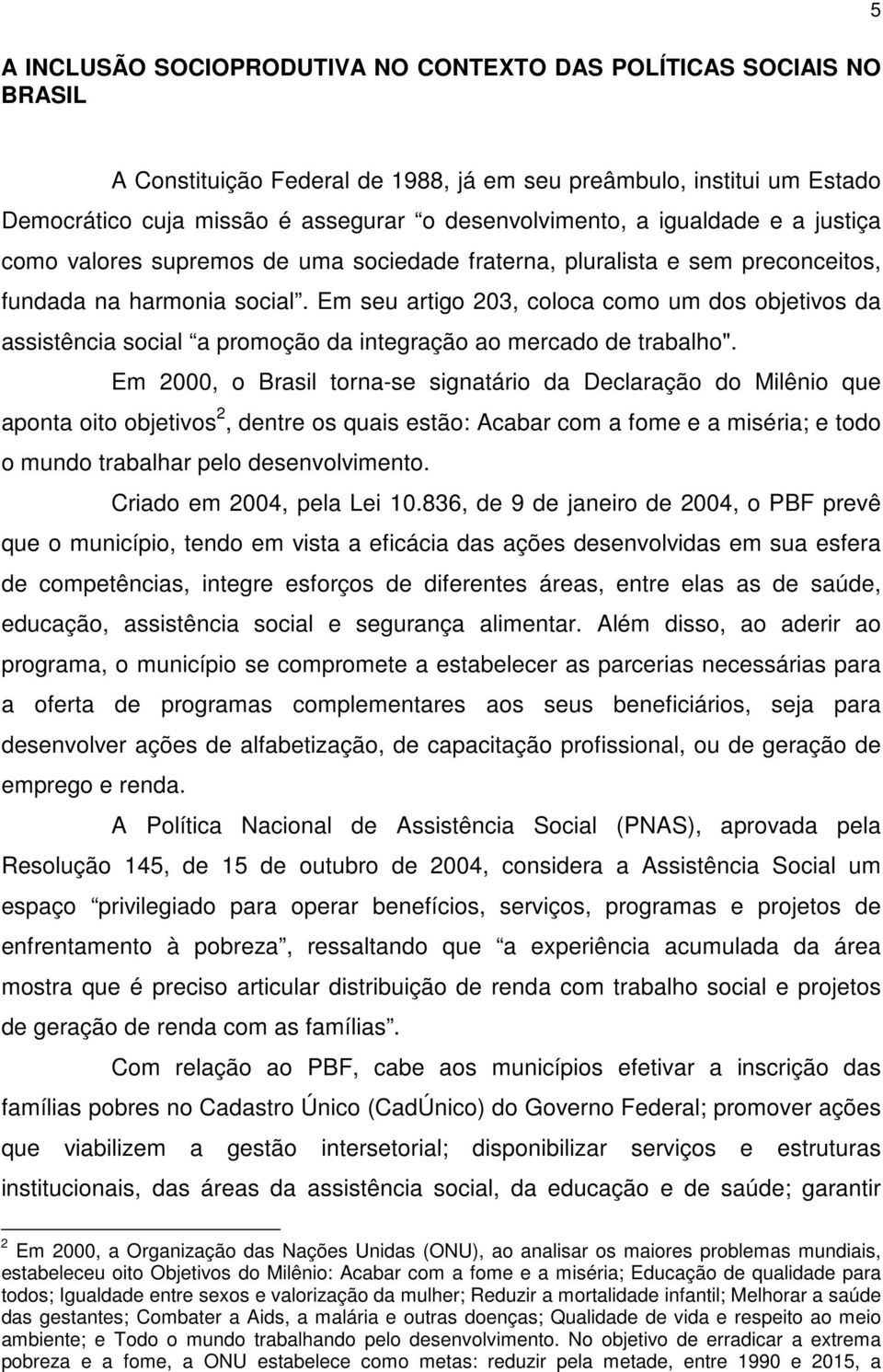 Em seu artigo 203, coloca como um dos objetivos da assistência social a promoção da integração ao mercado de trabalho".