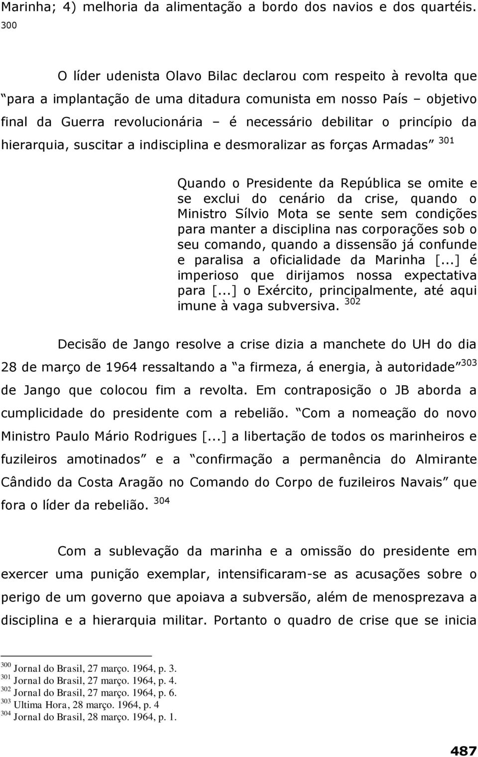 princípio da hierarquia, suscitar a indisciplina e desmoralizar as forças Armadas 301 Quando o Presidente da República se omite e se exclui do cenário da crise, quando o Ministro Sílvio Mota se sente