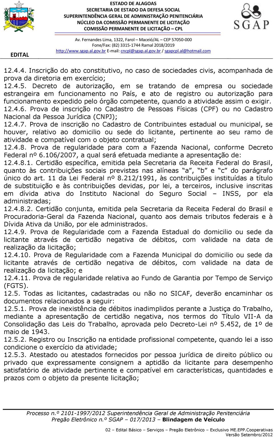 atividade assim o exigir. 12.4.6. Prova de inscrição no Cadastro de Pessoas Físicas (CPF) ou no Cadastro Nacional da Pessoa Jurídica (CNPJ); 12.4.7.