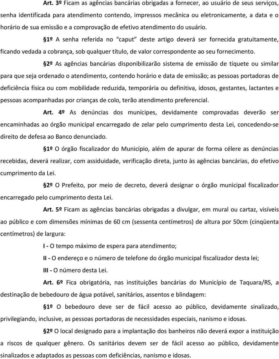 1º A senha referida no caput deste artigo deverá ser fornecida gratuitamente, ficando vedada a cobrança, sob qualquer título, de valor correspondente ao seu fornecimento.