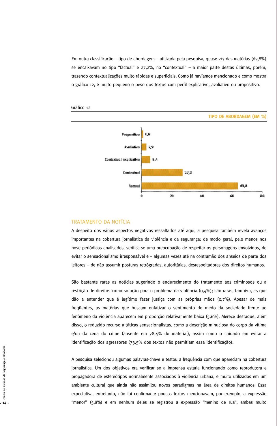 Gráfico 12 TIPO DE ABORDAGEM (EM %) TRATAMENTO DA NOTÍCIA A despeito dos vários aspectos negativos ressaltados até aqui, a pesquisa também revela avanços importantes na cobertura jornalística da