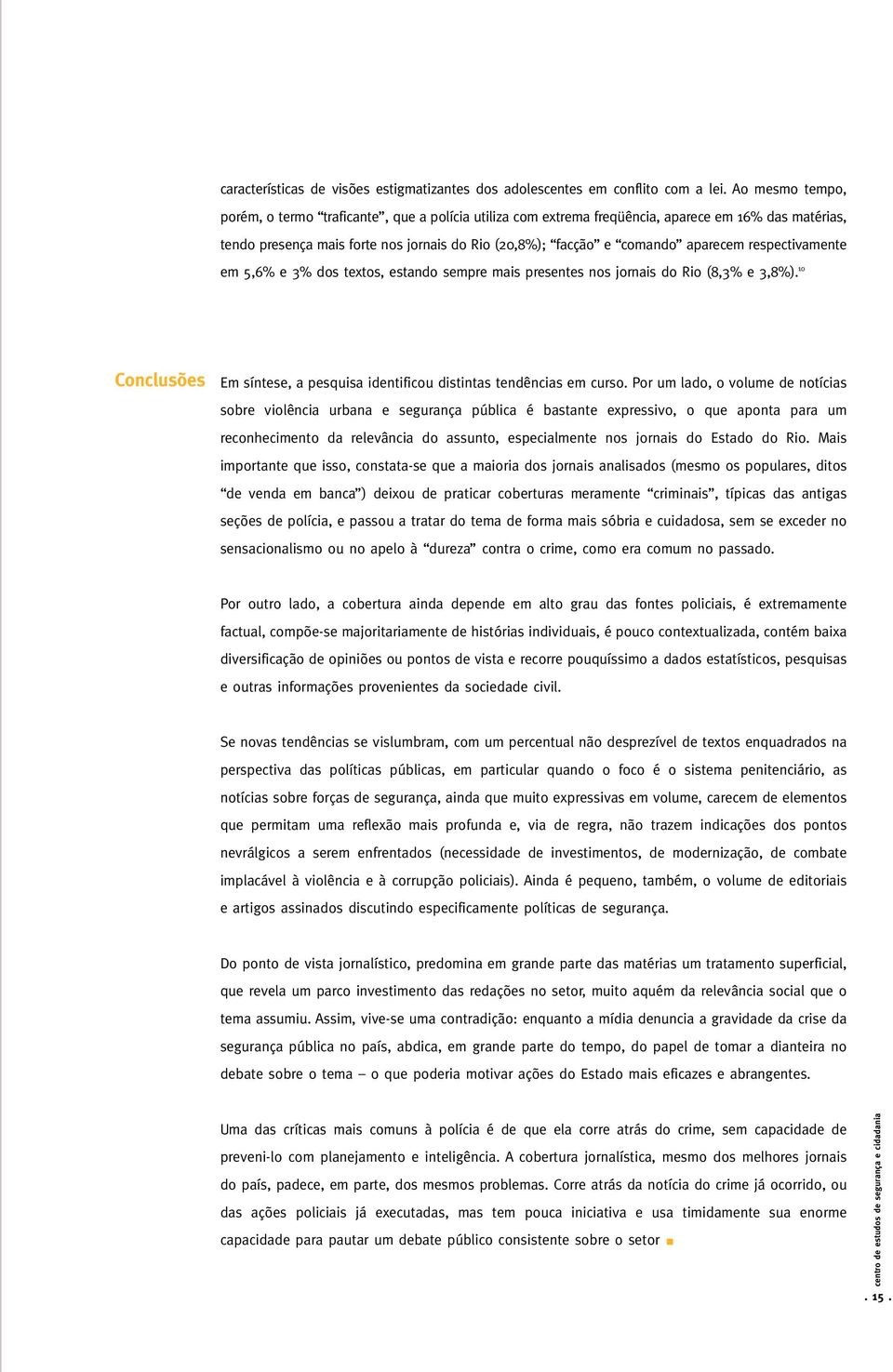 respectivamente em 5,6% e 3% dos textos, estando sempre mais presentes nos jornais do Rio (8,3% e 3,8%). 10 Conclusões Em síntese, a pesquisa identificou distintas tendências em curso.