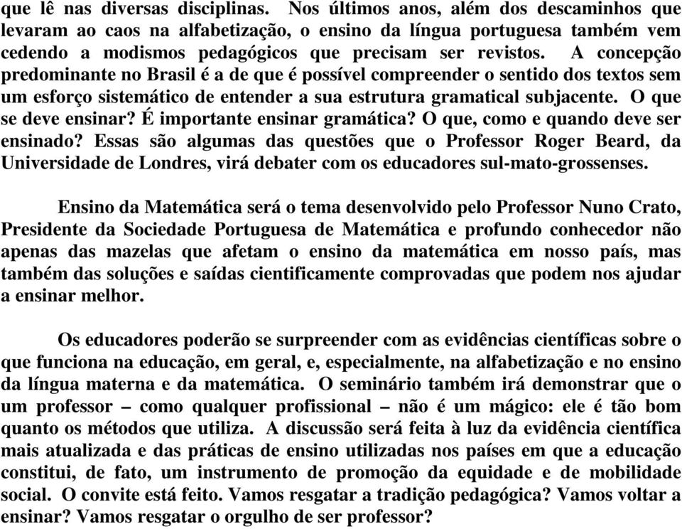 A concepção predominante no Brasil é a de que é possível compreender o sentido dos textos sem um esforço sistemático de entender a sua estrutura gramatical subjacente. O que se deve ensinar?