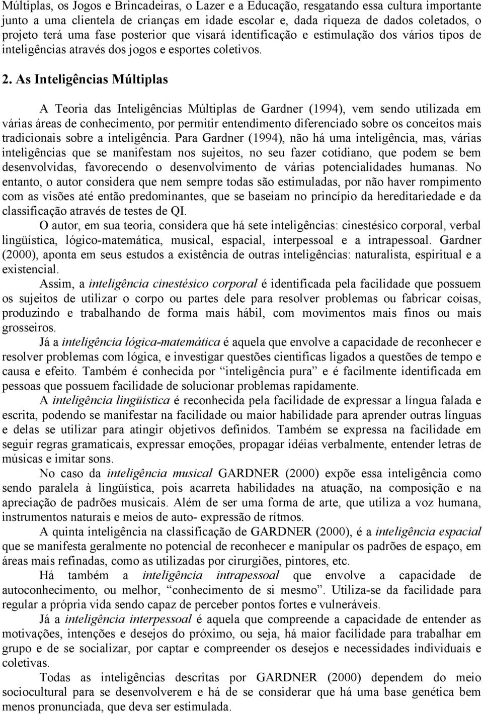 As Inteligências Múltiplas A Teoria das Inteligências Múltiplas de Gardner (1994), vem sendo utilizada em várias áreas de conhecimento, por permitir entendimento diferenciado sobre os conceitos mais