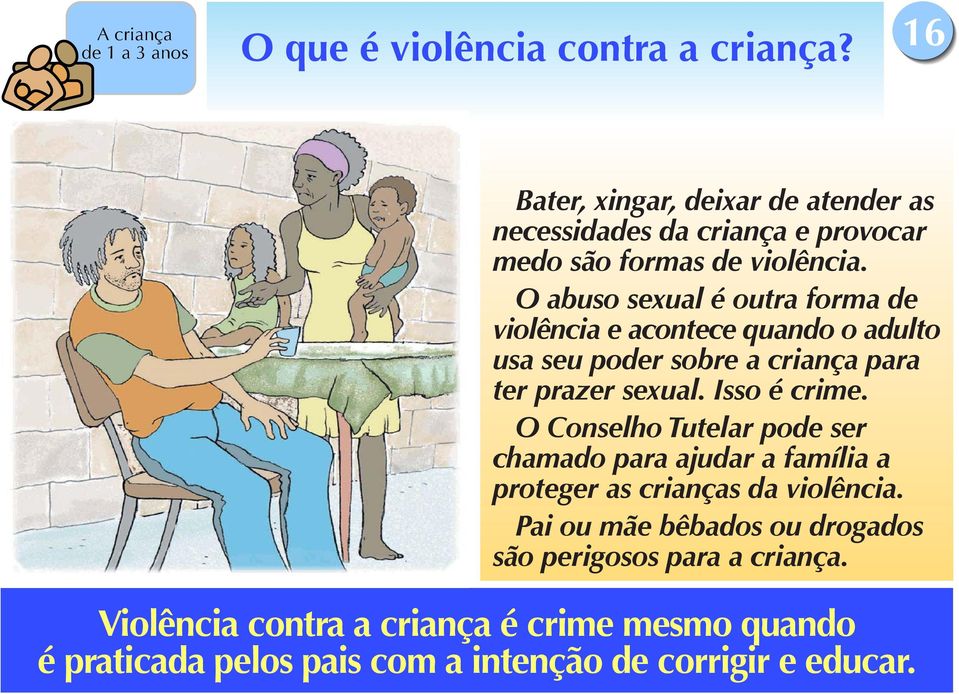 O abuso sexual é outra forma de violência e acontece quando o adulto usa seu poder sobre a criança para ter prazer sexual.