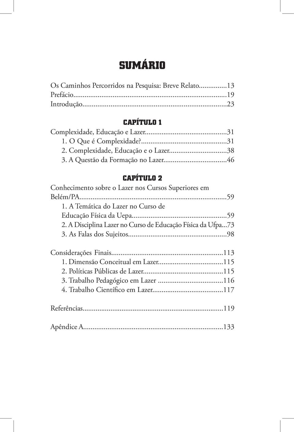 A Temática do Lazer no Curso de Educação Física da Uepa...59 2. A Disciplina Lazer no Curso de Educação Física da Ufpa...73 3. As Falas dos Sujeitos...98 Considerações Finais.