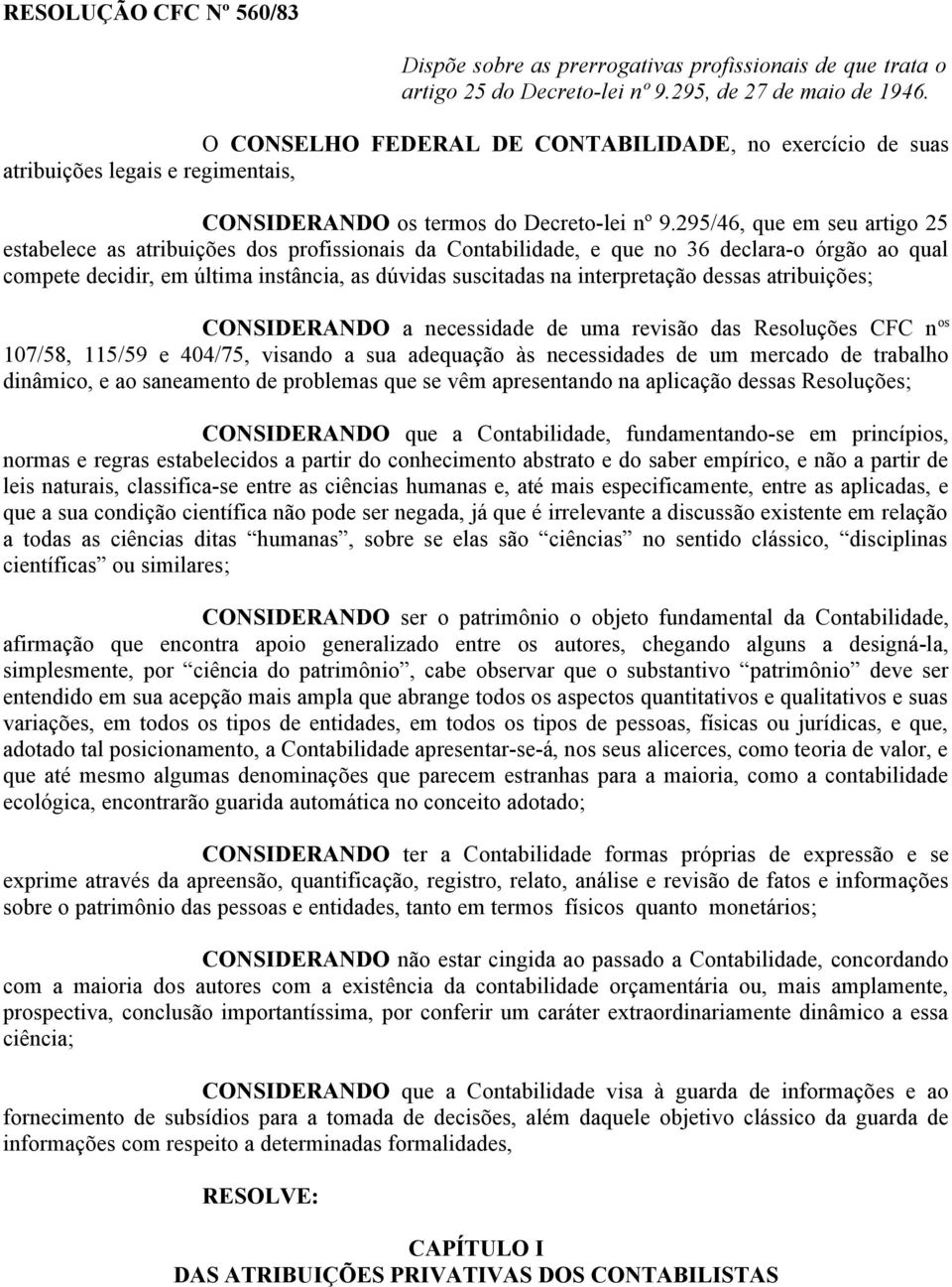 295/46, que em seu artigo 25 estabelece as atribuições dos profissionais da Contabilidade, e que no 36 declara-o órgão ao qual compete decidir, em última instância, as dúvidas suscitadas na