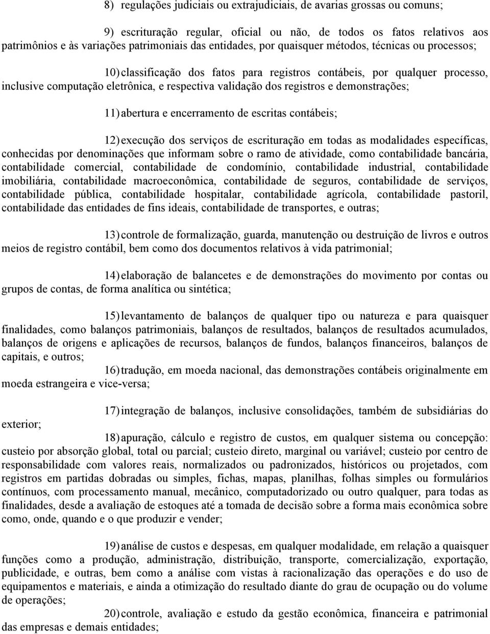 registros e demonstrações; 11)abertura e encerramento de escritas contábeis; 12) execução dos serviços de escrituração em todas as modalidades específicas, conhecidas por denominações que informam