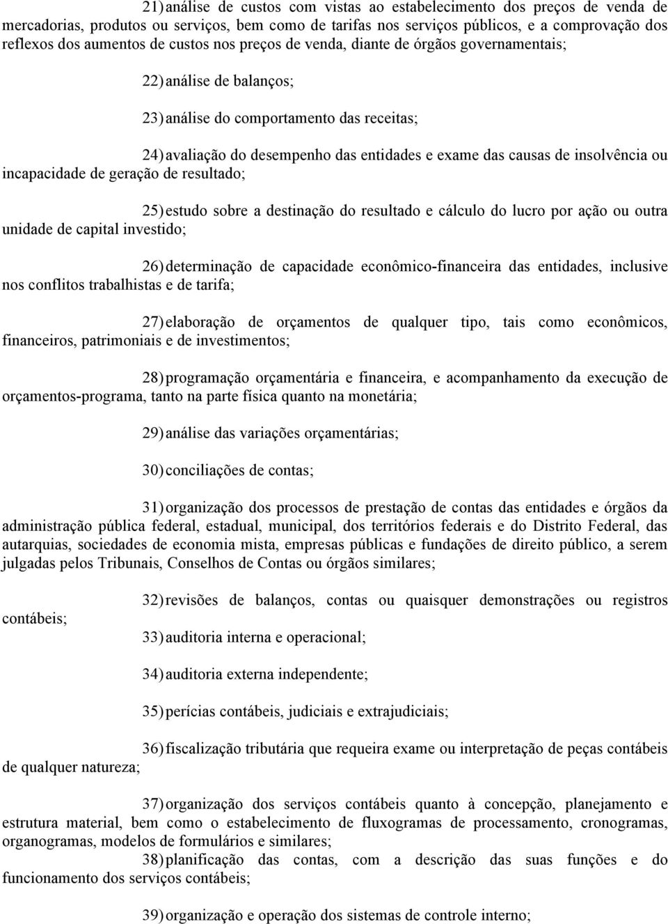 insolvência ou incapacidade de geração de resultado; 25)estudo sobre a destinação do resultado e cálculo do lucro por ação ou outra unidade de capital investido; 26) determinação de capacidade