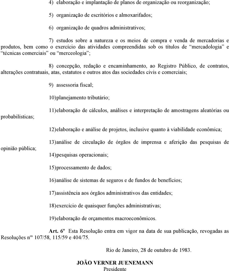 encaminhamento, ao Registro Público, de contratos, alterações contratuais, atas, estatutos e outros atos das sociedades civis e comerciais; 9) assessoria fiscal; 10)planejamento tributário;