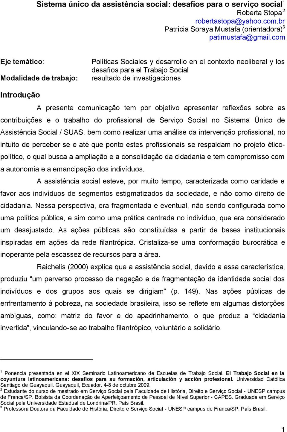 tem por objetivo apresentar reflexões sobre as contribuições e o trabalho do profissional de Serviço Social no Sistema Único de Assistência Social / SUAS, bem como realizar uma análise da intervenção