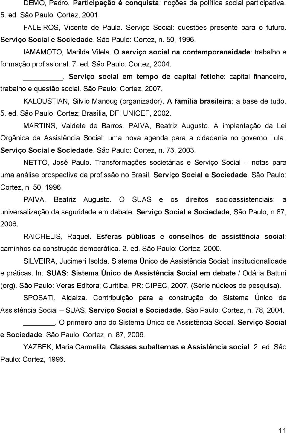 . Serviço social em tempo de capital fetiche: capital financeiro, trabalho e questão social. São Paulo: Cortez, 2007. KALOUSTIAN, Silvio Manoug (organizador). A família brasileira: a base de tudo. 5.