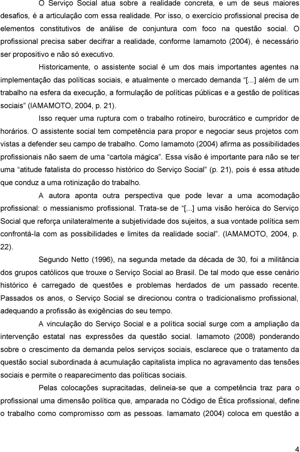 O profissional precisa saber decifrar a realidade, conforme Iamamoto (2004), é necessário ser propositivo e não só executivo.