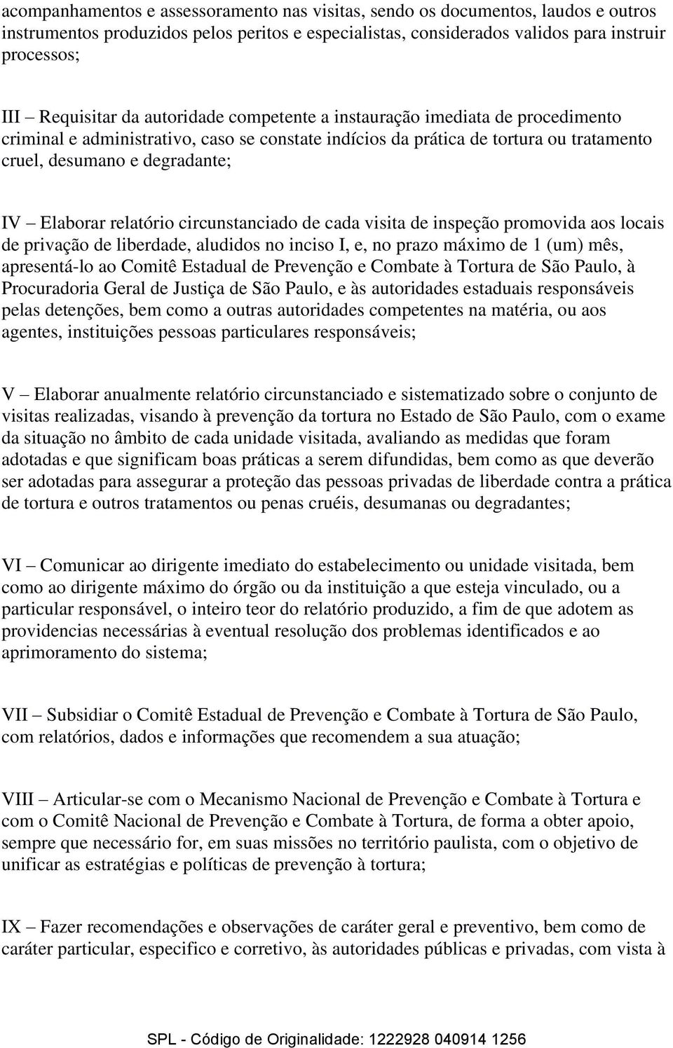 relatório circunstanciado de cada visita de inspeção promovida aos locais de privação de liberdade, aludidos no inciso I, e, no prazo máximo de 1 (um) mês, apresentá-lo ao Comitê Estadual de