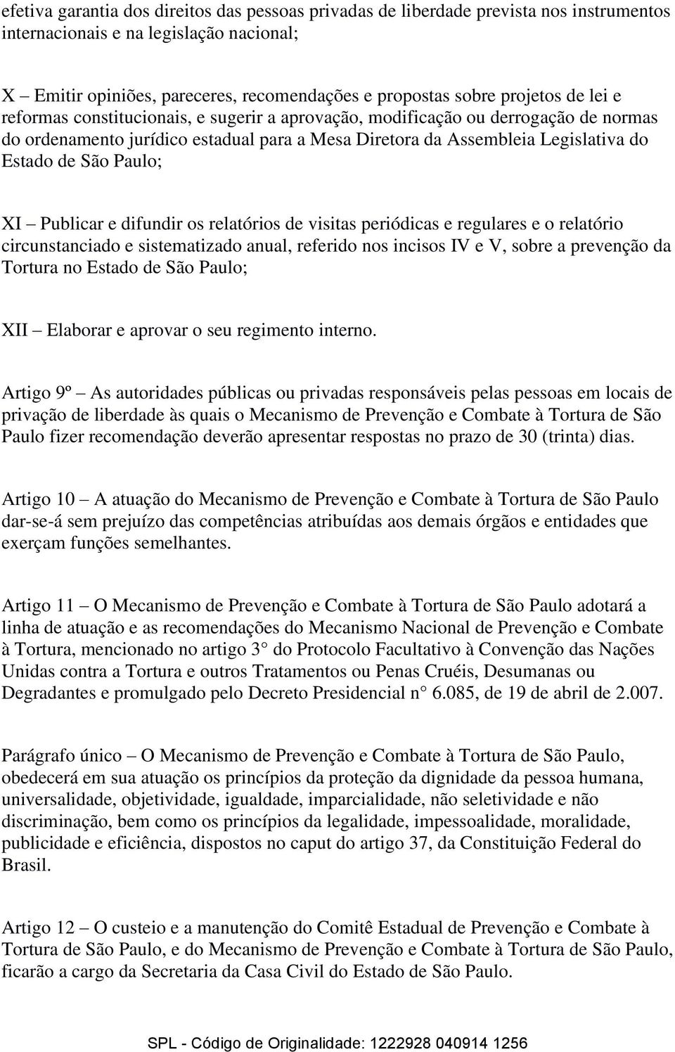 Paulo; XI Publicar e difundir os relatórios de visitas periódicas e regulares e o relatório circunstanciado e sistematizado anual, referido nos incisos IV e V, sobre a prevenção da Tortura no Estado