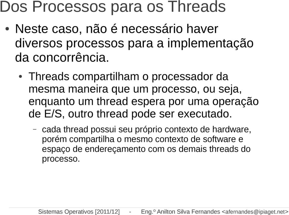 Threads compartilham o processador da mesma maneira que um processo, ou seja, enquanto um thread espera por