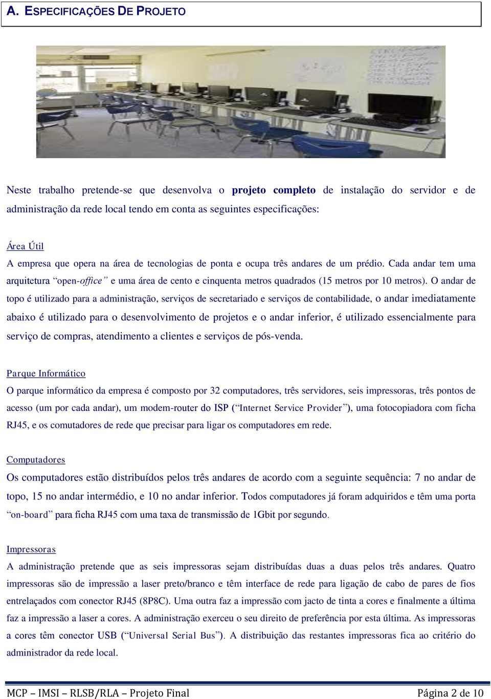 Cada andar tem uma arquitetura open-office e uma área de cento e cinquenta metros quadrados (15 metros por 10 metros).