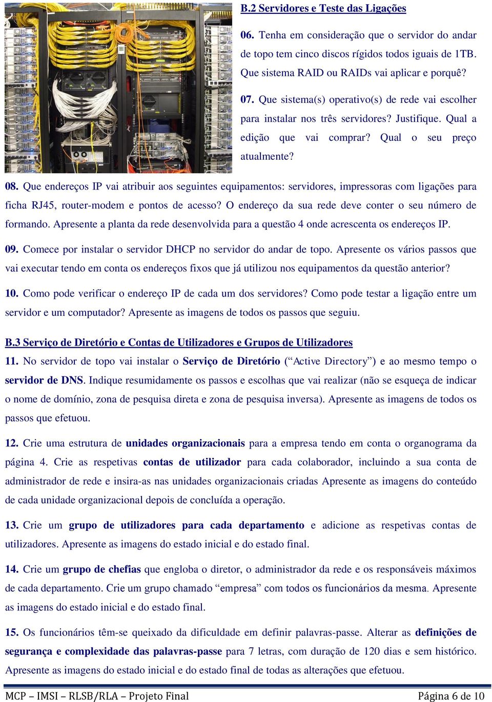 Que endereços IP vai atribuir aos seguintes equipamentos: servidores, impressoras com ligações para ficha RJ45, router-modem e pontos de acesso?