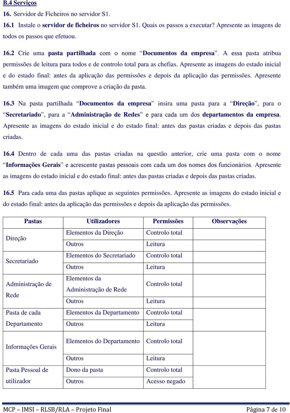 Apresente as imagens do estado inicial e do estado final: antes da aplicação das permissões e depois da aplicação das permissões. Apresente também uma imagem que comprove a criação da pasta. 16.