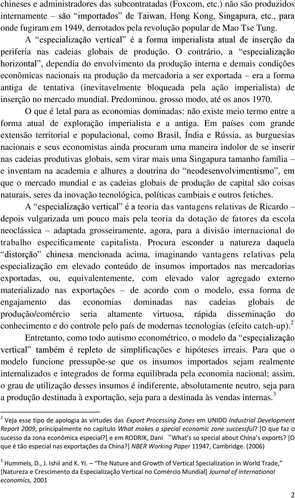 O contrário, a especialização horizontal, dependia do envolvimento da produção interna e demais condições econômicas nacionais na produção da mercadoria a ser exportada era a forma antiga de