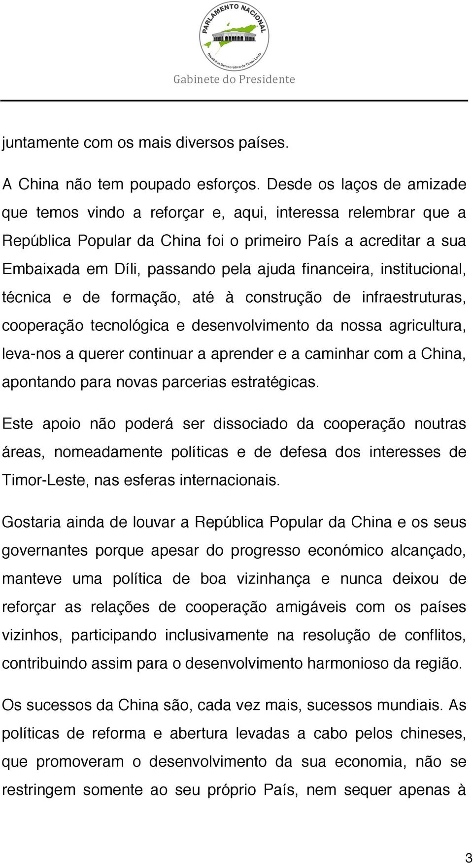 financeira, institucional, técnica e de formação, até à construção de infraestruturas, cooperação tecnológica e desenvolvimento da nossa agricultura, leva-nos a querer continuar a aprender e a