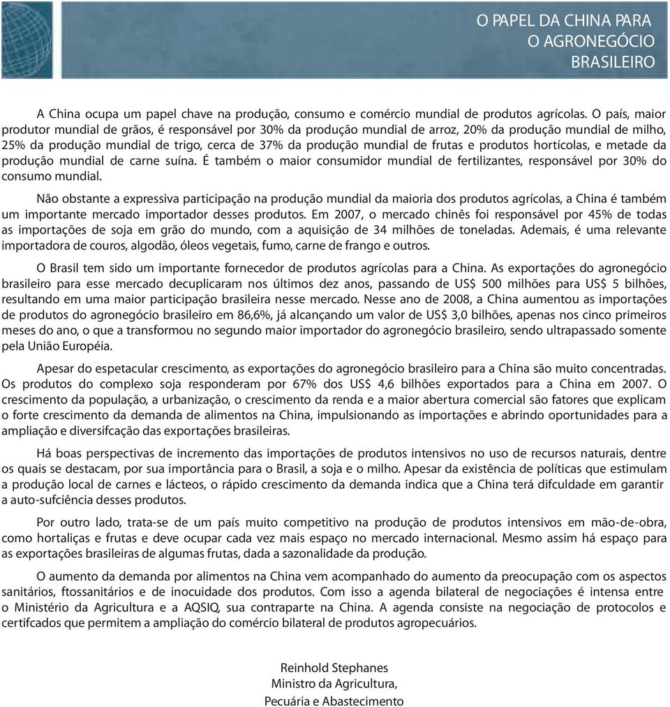 frutas e produtos hortícolas, e metade da produção mundial de carne suína. É também o maior consumidor mundial de fertilizantes, responsável por 30% do consumo mundial.