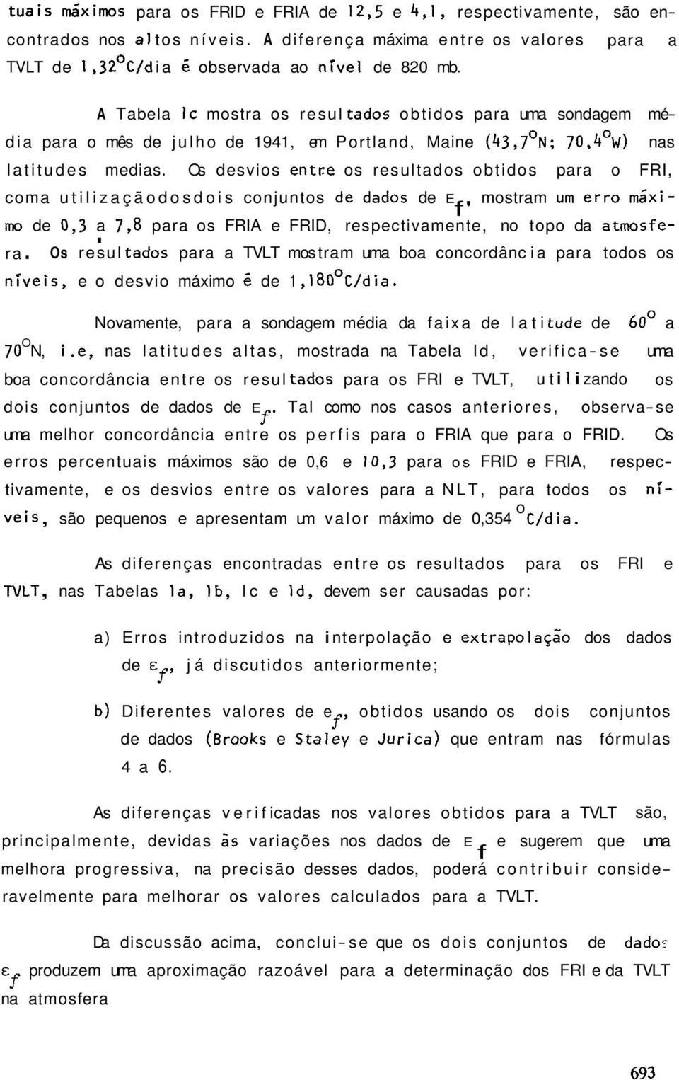 Os desvios entre os resultados obtidos para o FRI,. coma utilizaçãodosdois conjuntos dedados de E mostram umerromáxif' mo de 0,3 a 7,8 para os FRIA e FRID, respectivamente, no topo da atmosfe- ra.