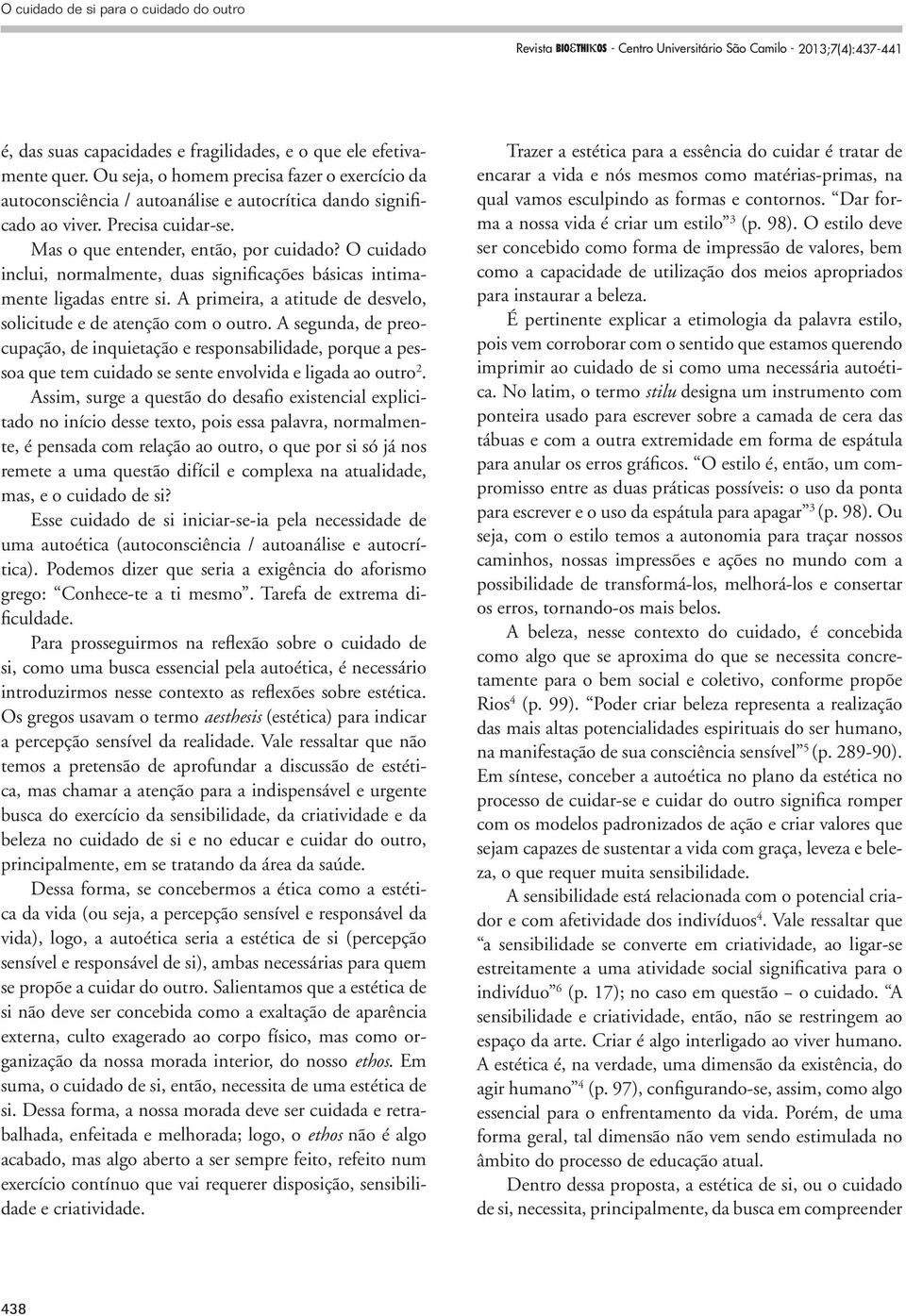 A primeira, a atitude de desvelo, solicitude e de atenção com o outro.