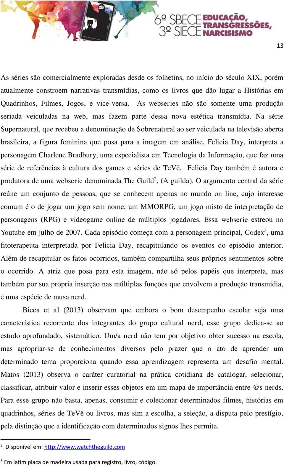 Na série Supernatural, que recebeu a denominação de Sobrenatural ao ser veiculada na televisão aberta brasileira, a figura feminina que posa para a imagem em análise, Felicia Day, interpreta a