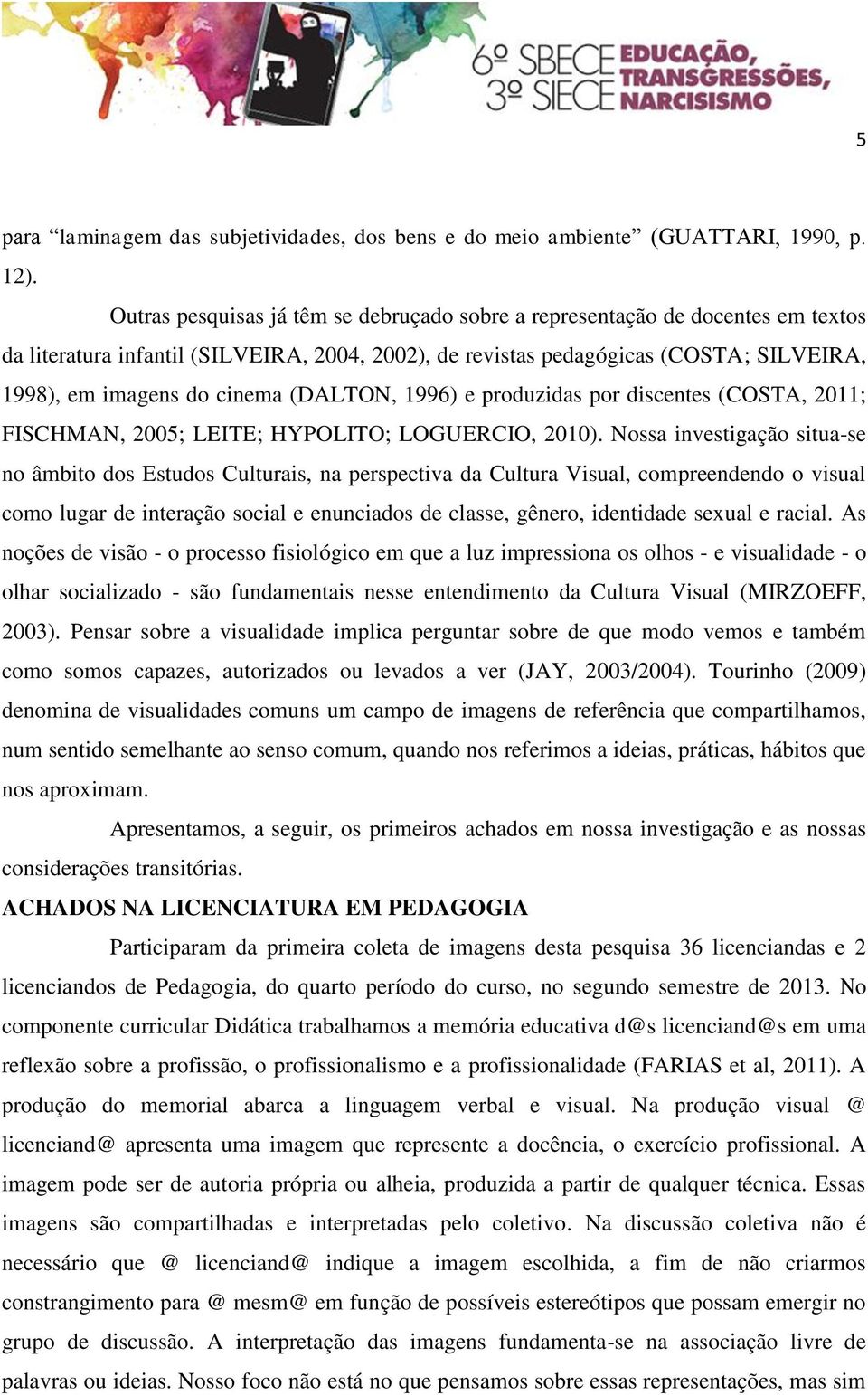 (DALTON, 1996) e produzidas por discentes (COSTA, 2011; FISCHMAN, 2005; LEITE; HYPOLITO; LOGUERCIO, 2010).