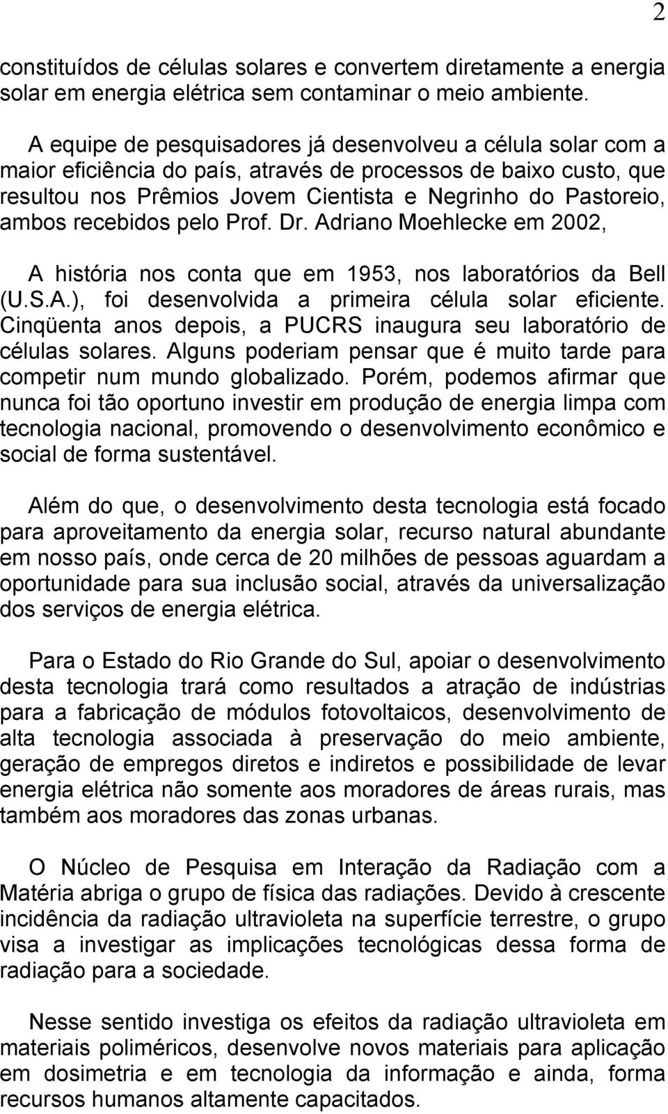 recebidos pelo Prof. Dr. Adriano Moehlecke em 2002, A história nos conta que em 1953, nos laboratórios da Bell (U.S.A.), foi desenvolvida a primeira célula solar eficiente.