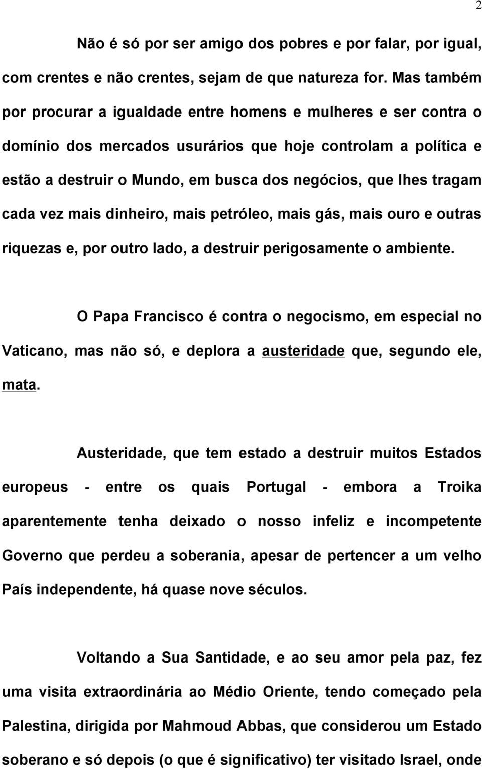 tragam cada vez mais dinheiro, mais petróleo, mais gás, mais ouro e outras riquezas e, por outro lado, a destruir perigosamente o ambiente.