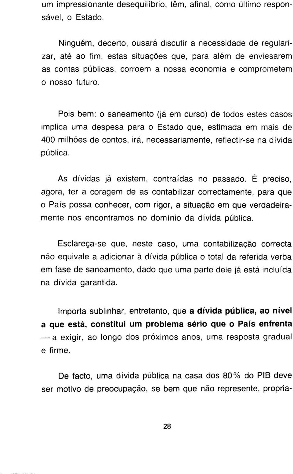 Pois bem: o saneamento (já em curso) de todos estes casos implica uma despesa para o Estado que, estimada em mais de 400 milhões de contos, irá, necessariamente, reflectir-se na dívida pública.