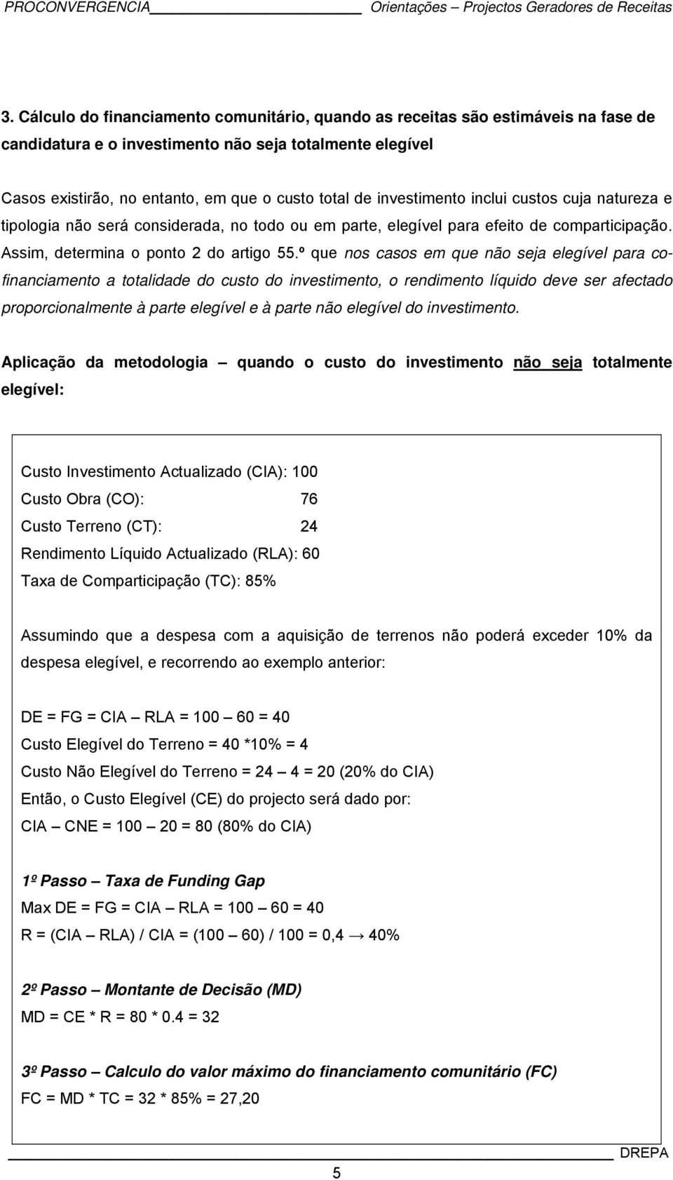 º que nos casos em que não seja elegível para cofinanciamento a totalidade do custo do investimento, o rendimento líquido deve ser afectado proporcionalmente à parte elegível e à parte não elegível