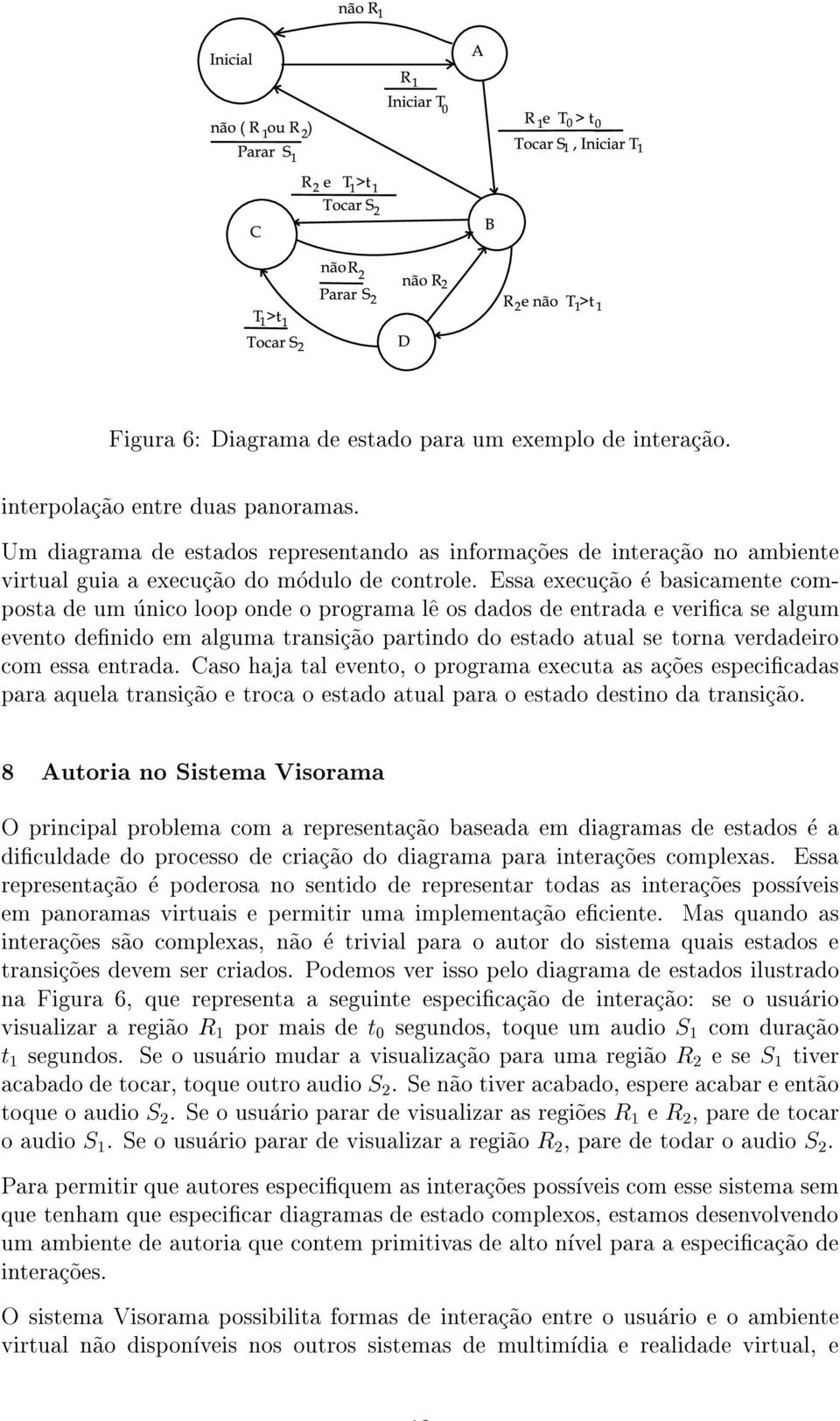 Essa execuc~ao e basicamente composta de um unico loop onde o programa l^e os dados de entrada e verica se algum evento denido em alguma transic~ao partindo do estado atual se torna verdadeiro com