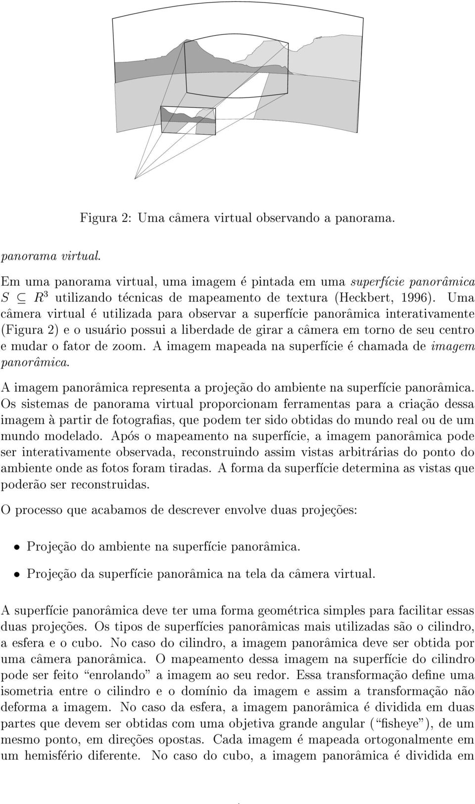 Uma c^amera virtual e utilizada para observar a superfcie panor^amica interativamente (Figura 2) e o usuario possui a liberdade de girar a c^amera em torno de seu centro e mudar o fator de zoom.