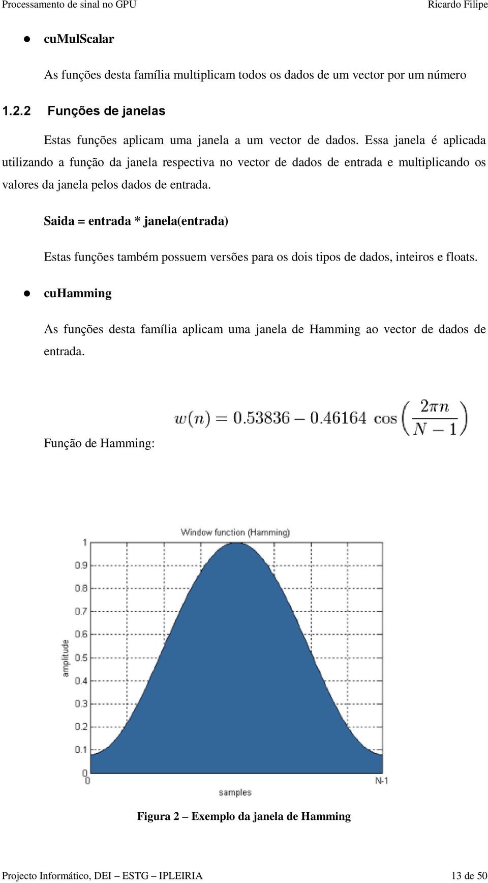 Essa janela é aplicada utilizando a função da janela respectiva no vector de dados de entrada e multiplicando os valores da janela pelos dados de entrada.