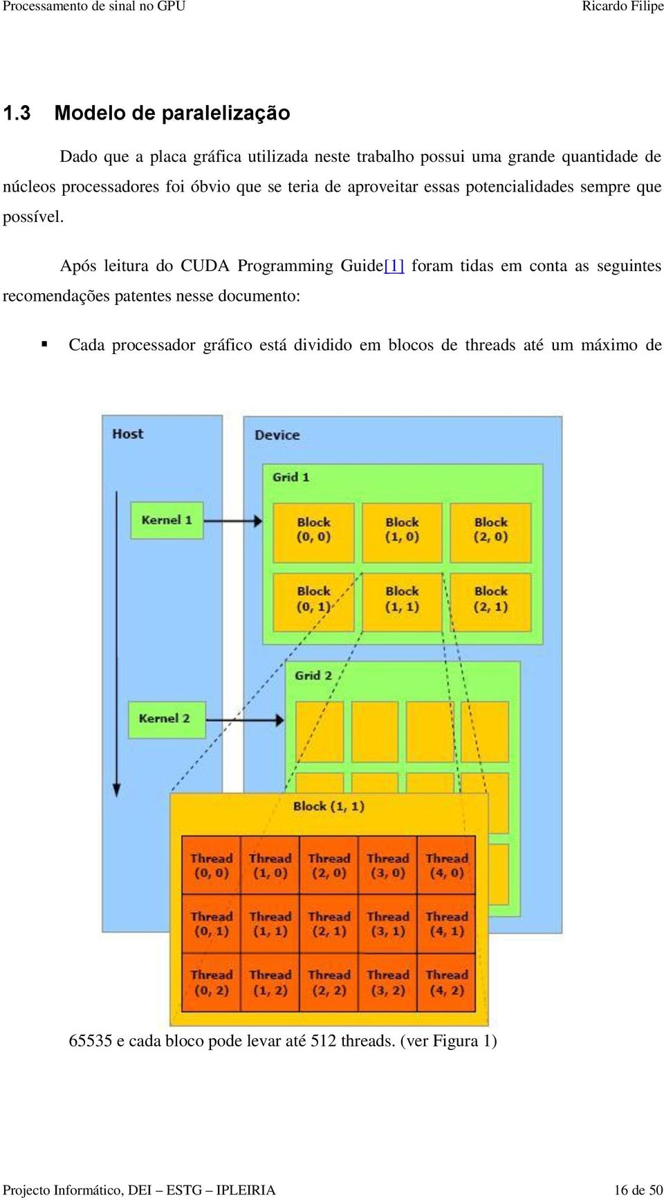 Após leitura do CUDA Programming Guide[1] foram tidas em conta as seguintes recomendações patentes nesse documento: Cada