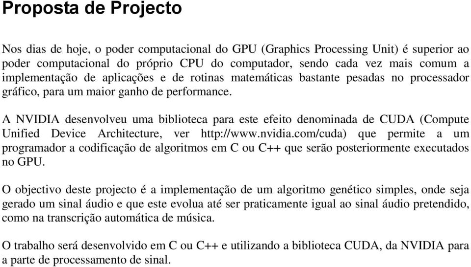 A NVIDIA desenvolveu uma biblioteca para este efeito denominada de CUDA (Compute Unified Device Architecture, ver http://www.nvidia.