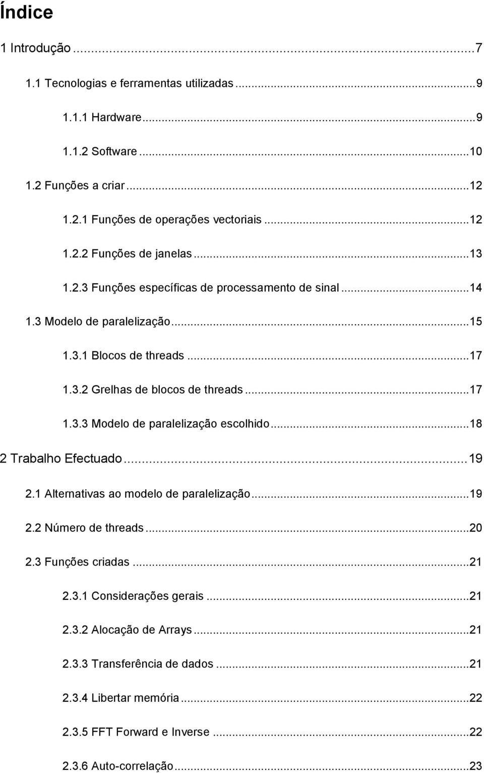 .. 18 2 Trabalho Efectuado... 19 2.1 Alternativas ao modelo de paralelização... 19 2.2 Número de threads... 20 2.3 Funções criadas... 21 2.3.1 Considerações gerais... 21 2.3.2 Alocação de Arrays.